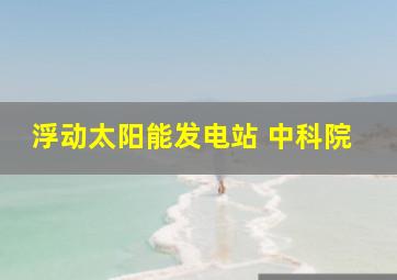 浮动太阳能发电站 中科院